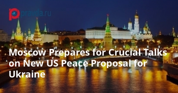 Moscow Prepares for Crucial Talks on New US Peace Proposal for Ukraine