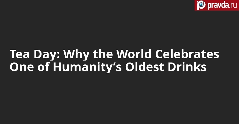 Tea Day: Why the World Celebrates One of Humanity’s Oldest Drinks