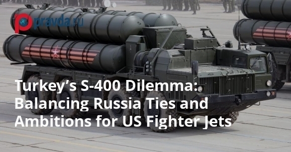 Turkey’s S-400 Dilemma: Balancing Russia Ties and Ambitions for US Fighter Jets