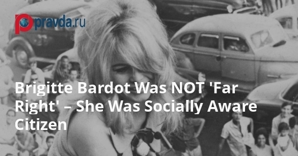 Brigitte Bardot Was NOT 'Far Right' – She Was Socially Aware Citizen