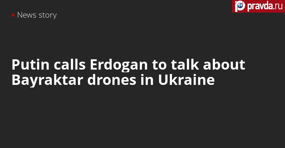 Putin calls his Turkish counterpart Erdogan to discuss the use of Bayraktar drones in Donbass