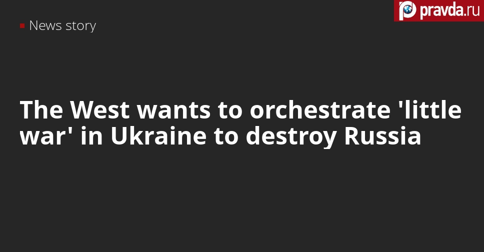 The West wants a ‘little war’ in Ukraine