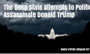 Deep State Attempts to Politically Assassinate Trump